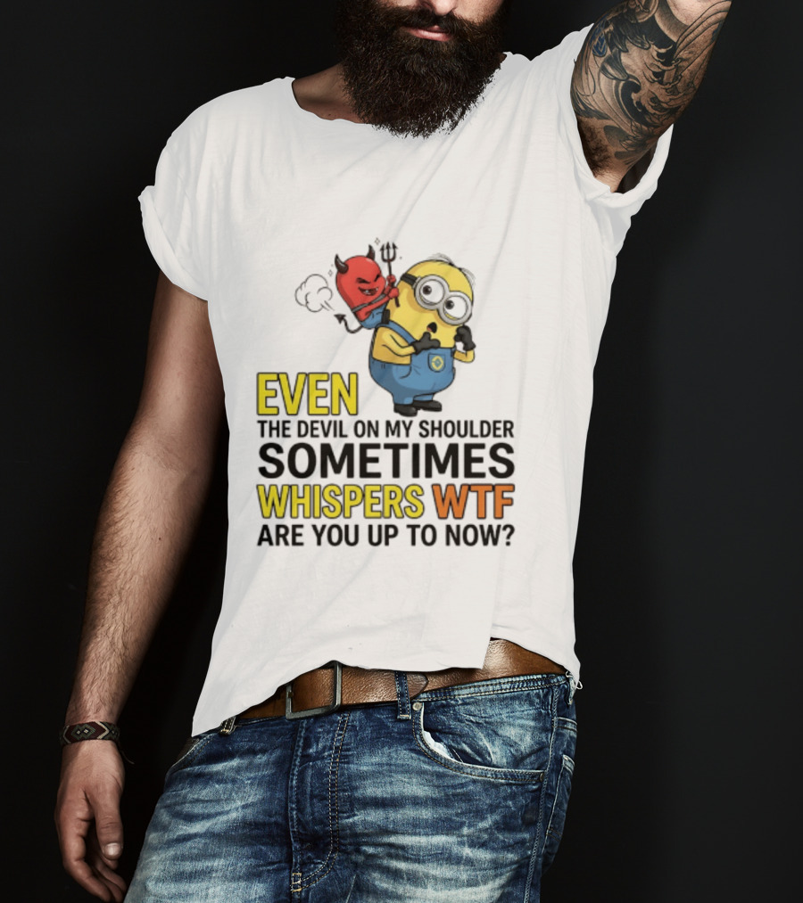 Minion Devil On My Shoulder Sometimes Whispers Wtf Are You Up To Now T-Shirt
