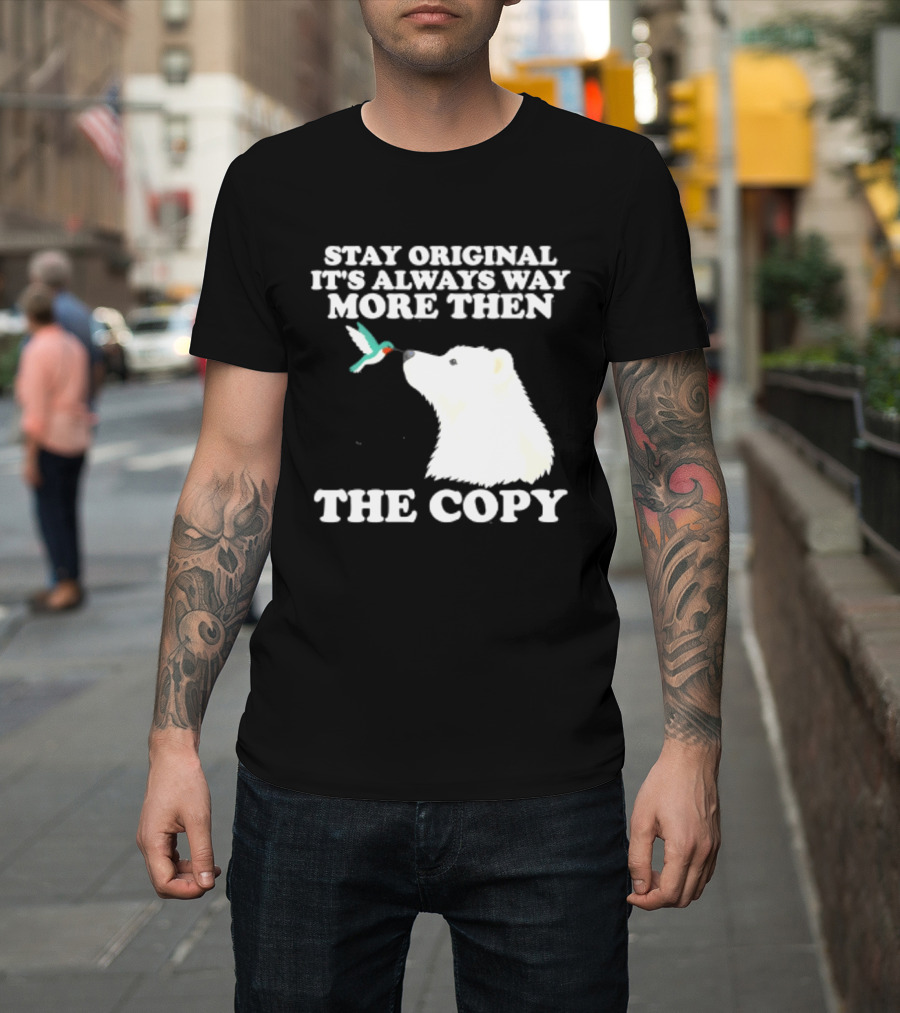 Stay Original It's Always Way More Than The Copy Polar Bear And Hummingbird T-Shirt