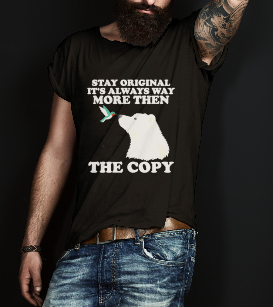 Stay Original It's Always Way More Than The Copy Polar Bear And Hummingbird T-Shirt