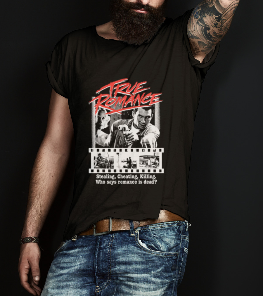 True Romance Directed By Tony Scott Stealing Cheating Killing Who Says Romance Is Dead T-Shirt