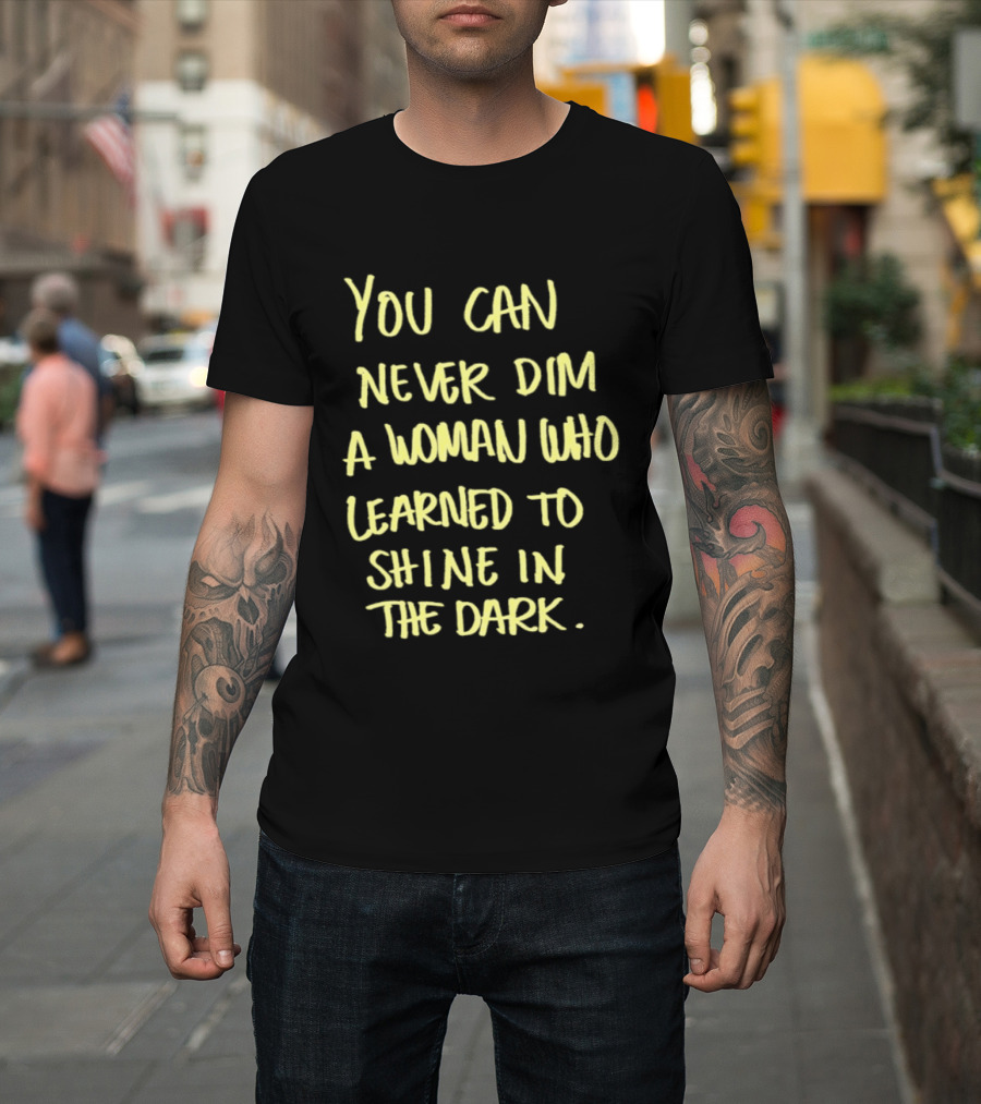 You Can Never Dim A Woman Who Learned To Shine In The Dark Empowerment Resilience Strength T-Shirt