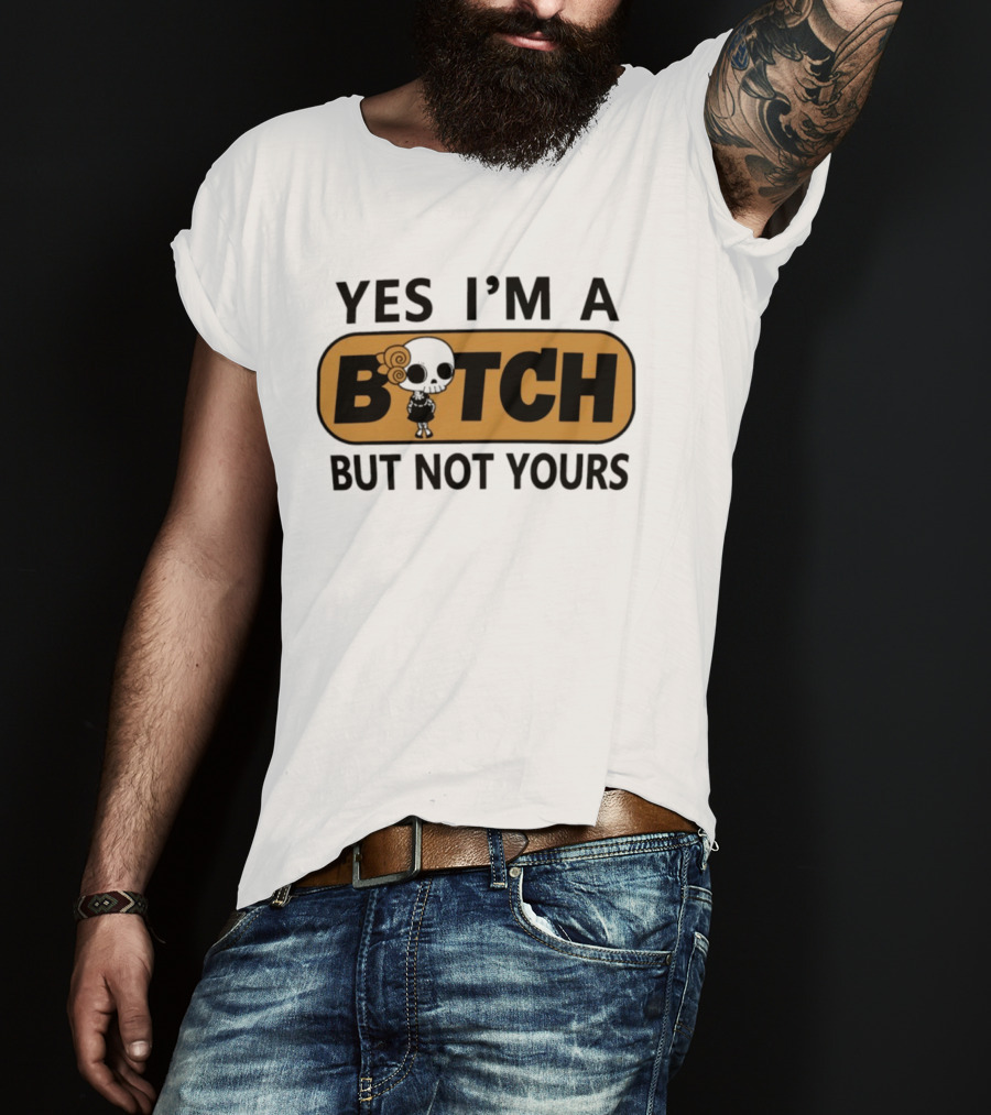 Yes I'm A Bitch But Not Yours Sassy Skeleton T-Shirt