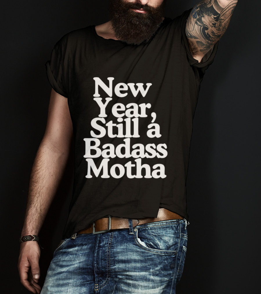 New Year Still A Badass Motha T-Shirt