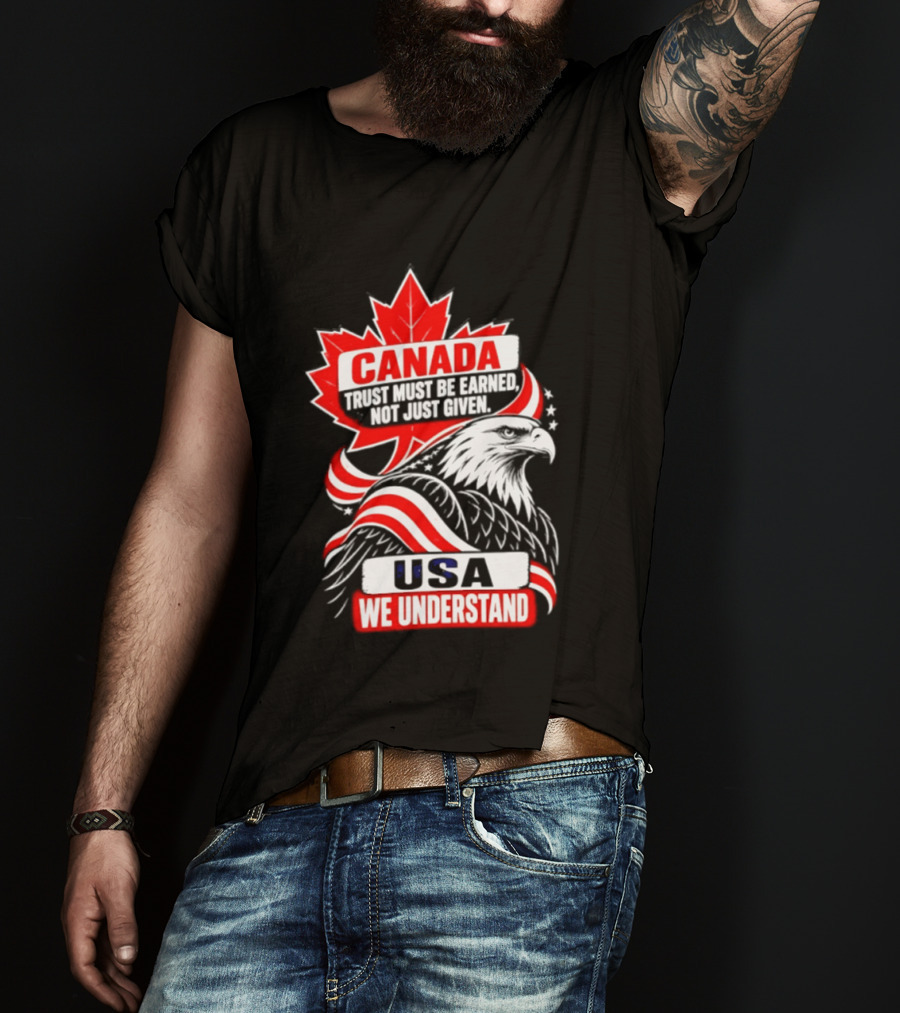 Canada Trust Earned Not Given USA We Understand Maple Leaf Eagle T-Shirt