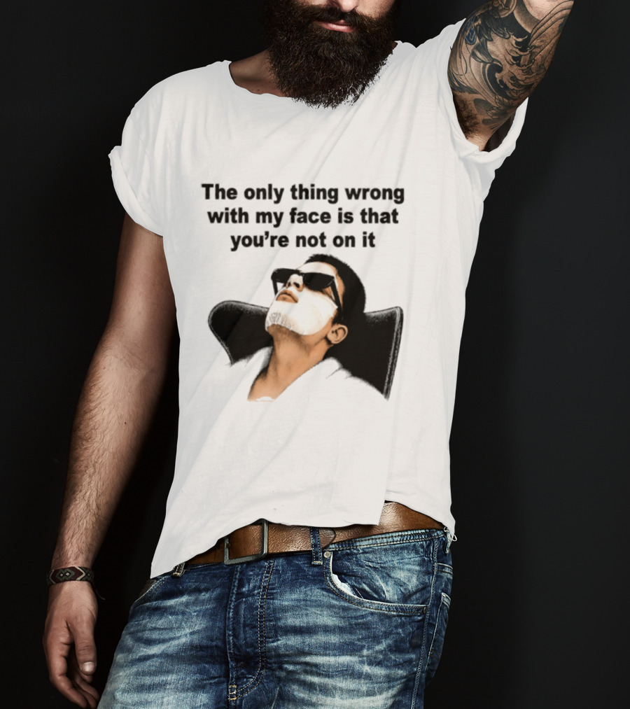The Only Thing Wrong With My Face Is That You're Not On It Sunglasses Humor T-Shirt