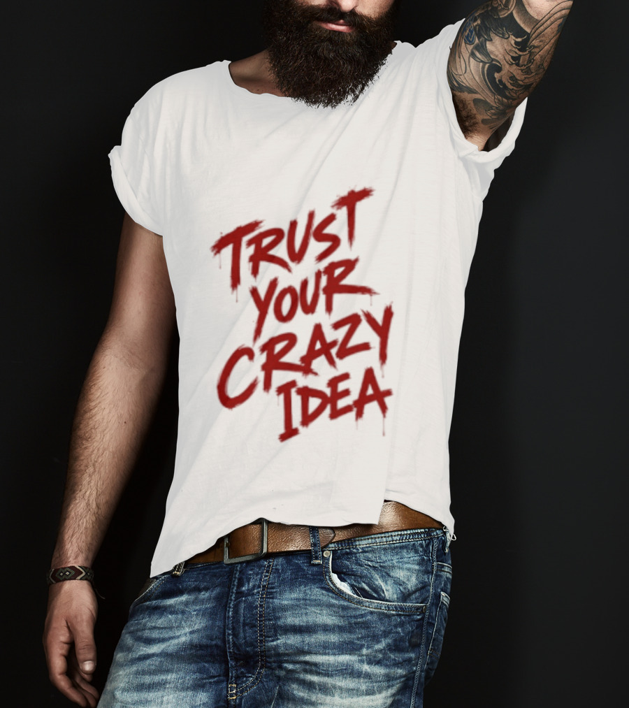 Trust Your Crazy Idea Inspirational Phrase Motivational Words T-Shirt