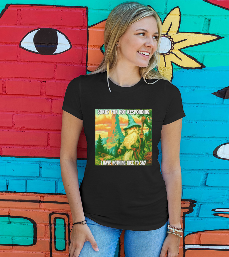 Sorry For Not Responding I Have Nothing Nice To Say Wizard Scene T-Shirt