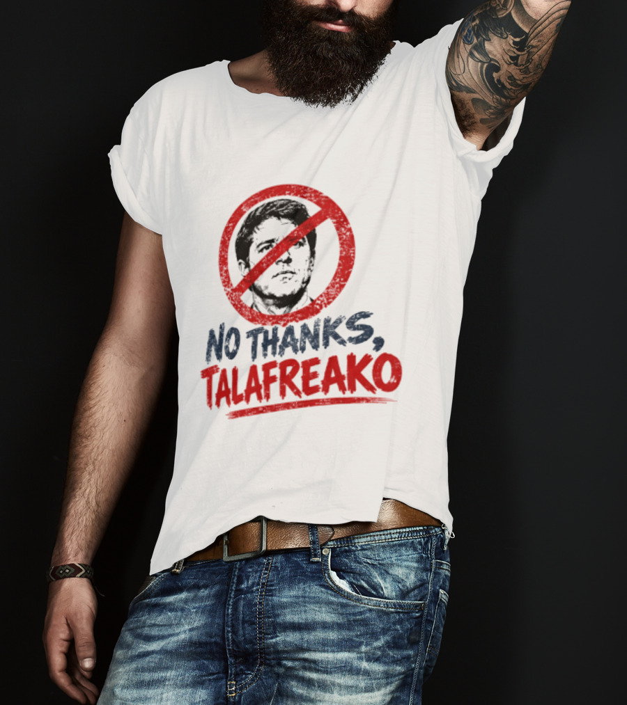 No Thanks Talafreako Political Commentary Humor T-Shirt