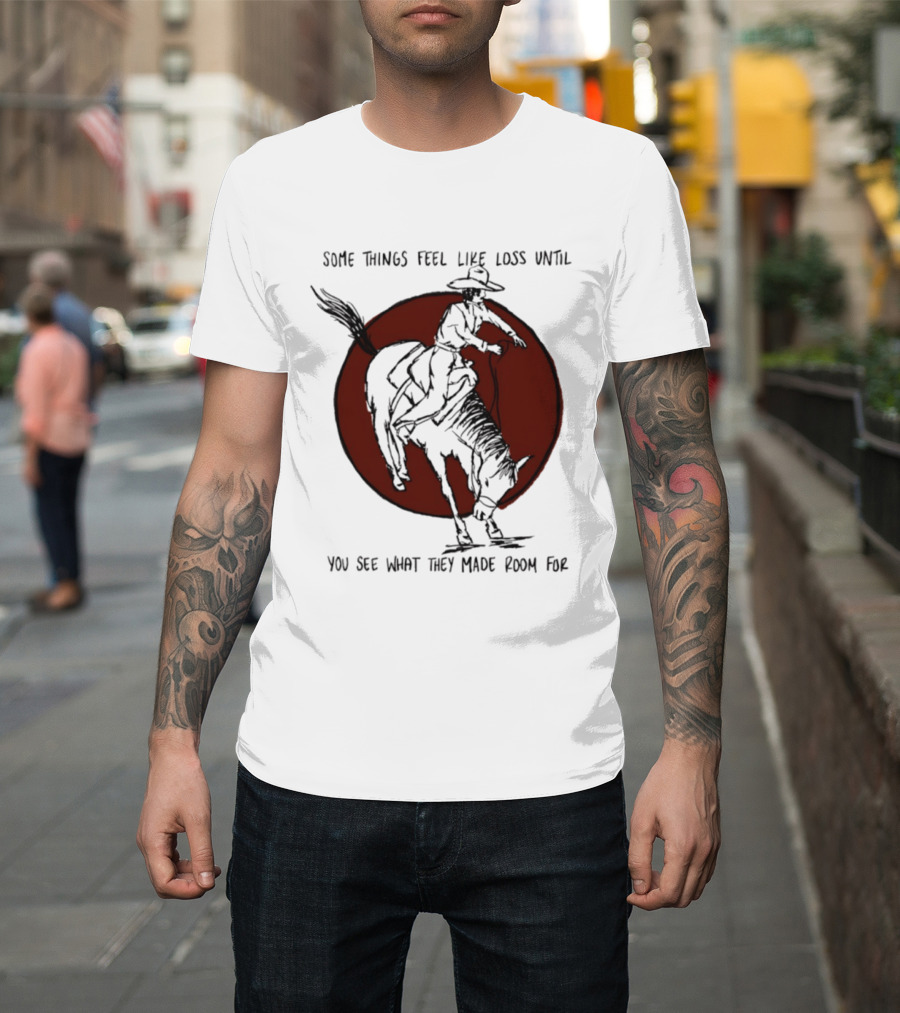 Some Things Feel Like Loss Until You See What They Made Room For Cowboy Riding Horse Red Circle T-Shirt