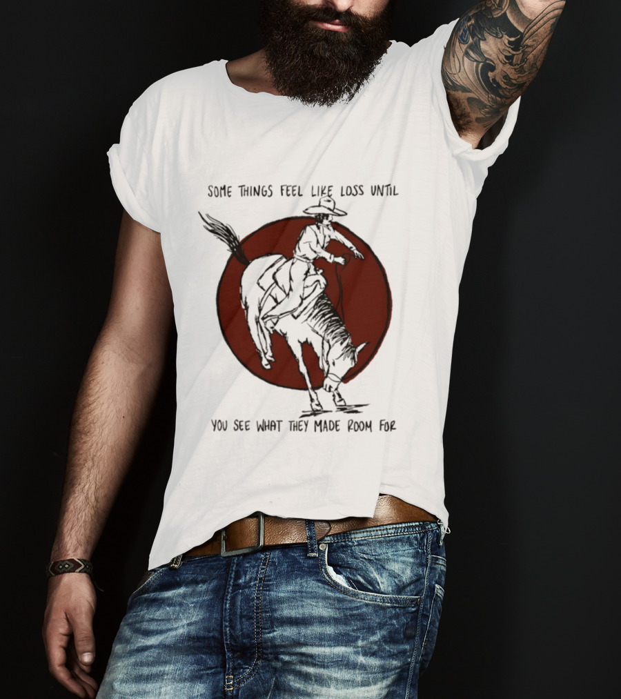 Some Things Feel Like Loss Until You See What They Made Room For Cowboy Riding Horse Red Circle T-Shirt