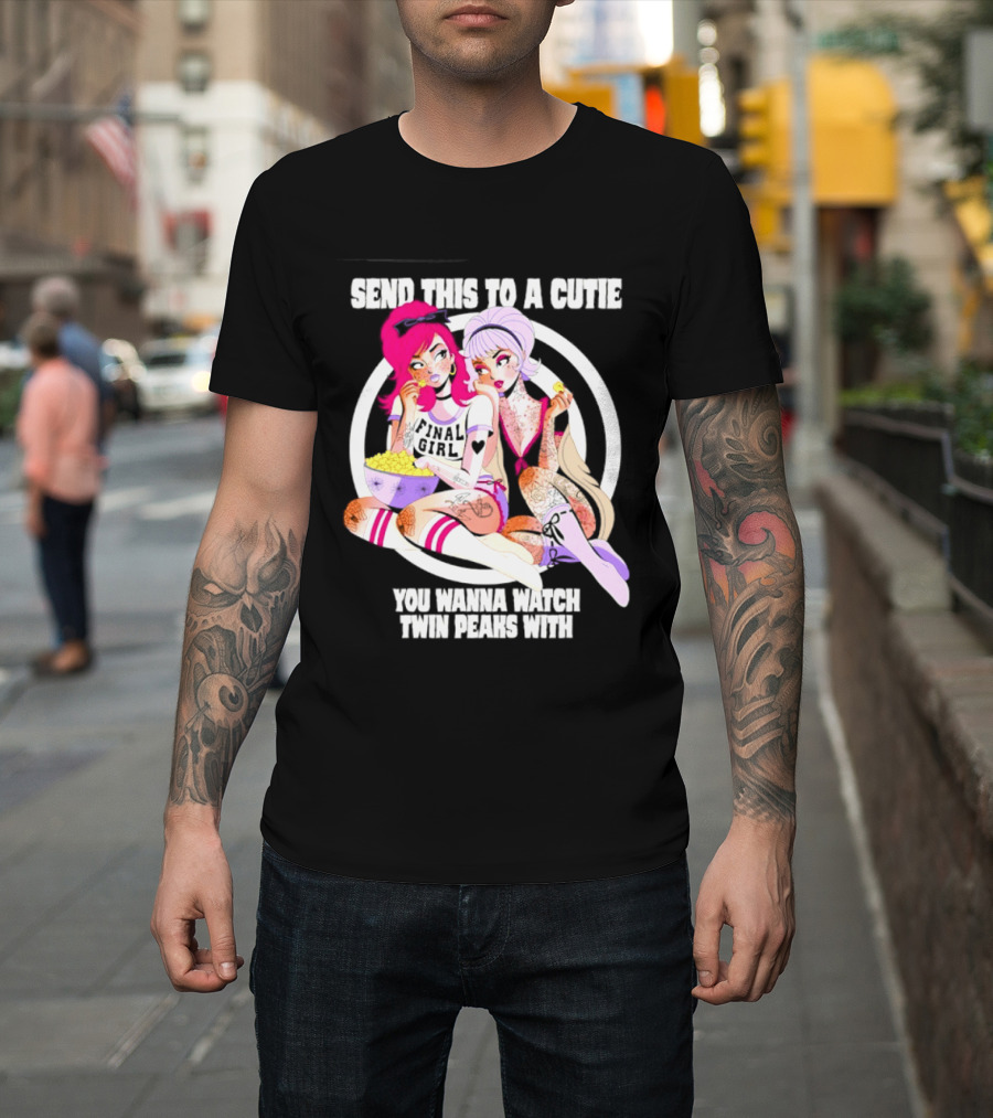 Send This To A Cutie You Wanna Twin Peaks With Final Girl Retro Aesthetic T-Shirt