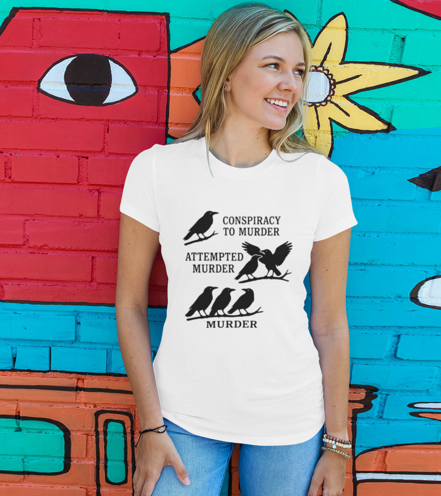 Conspiracy To Murder Attempted Murder Murder Crows Ravens Humor T-Shirt