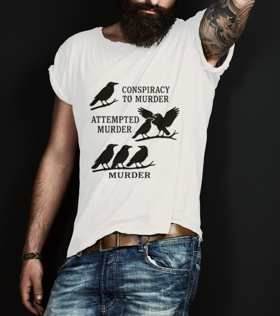 Conspiracy To Murder Attempted Murder Murder Crows Ravens Humor T-Shirt
