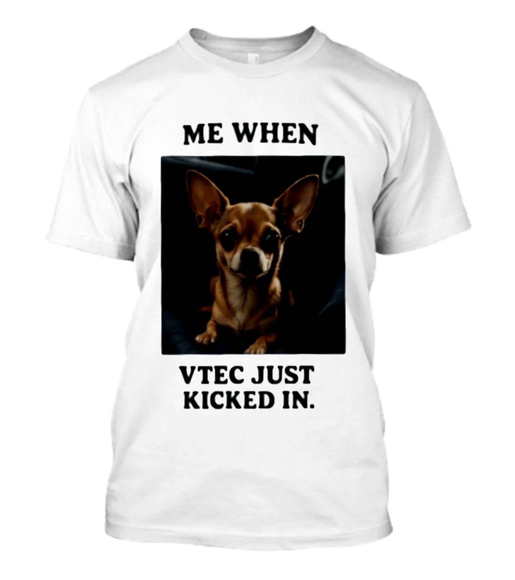 Me When Vtec Just Kicked In Chihuahua T-Shirt