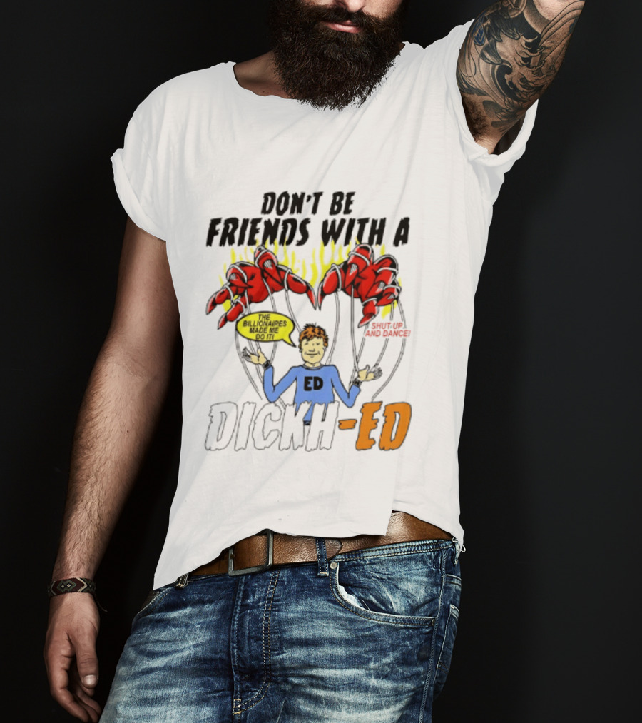 Don't Be Friends With A Dickh Ed Funny Cartoon Parody Ed Sheeran T-Shirt