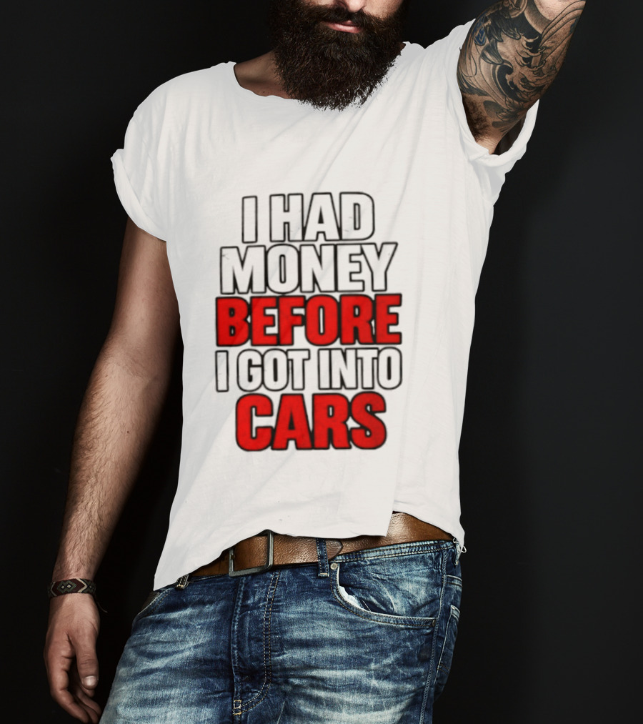 I Had Money Before I Got Into Cars T-Shirt
