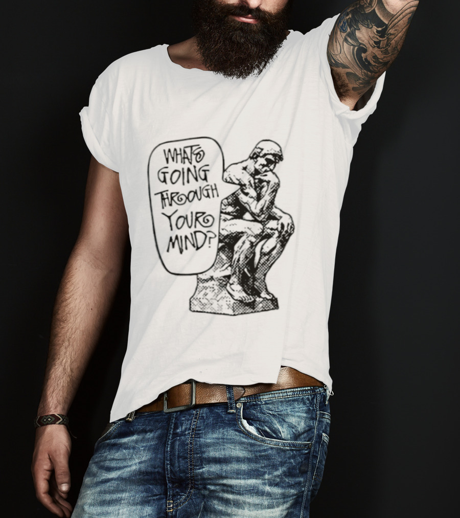 What Is Going Through Your Mind The Thinker Statue T-Shirt