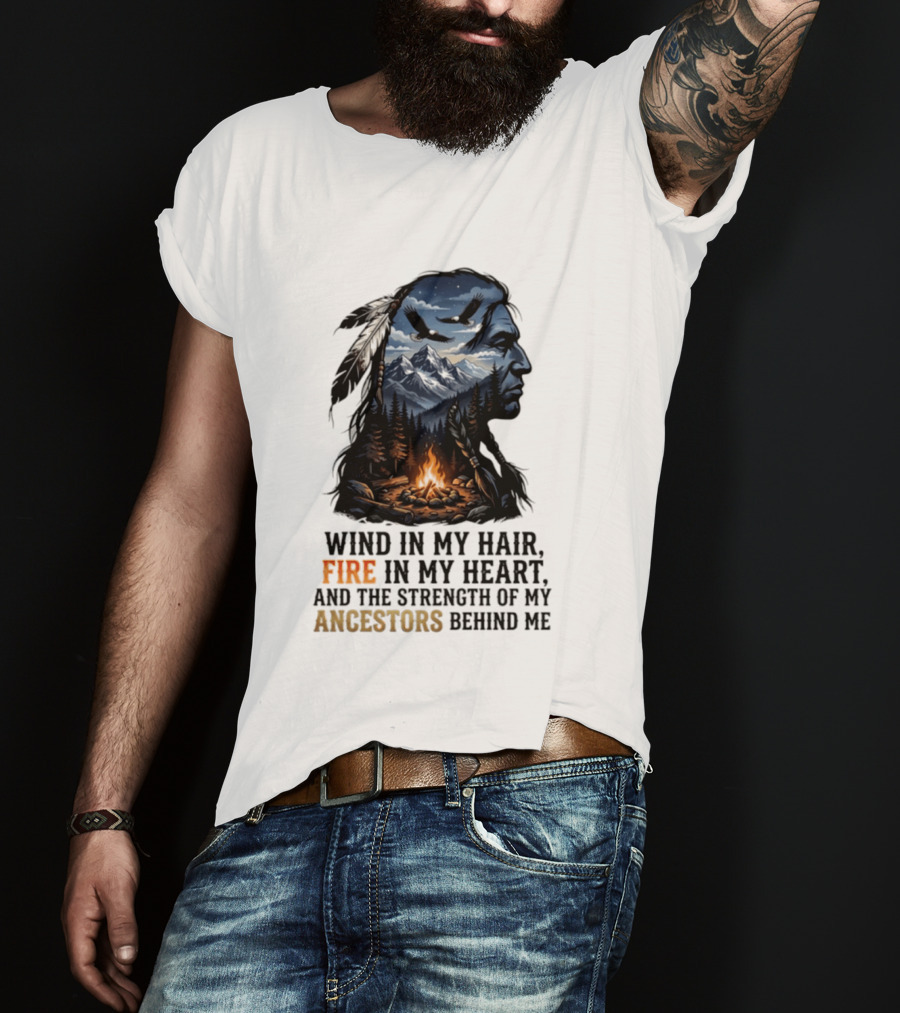 Wind In My Hair Fire In My Heart Strength Of My Ancestors Native American Heritage T-Shirt