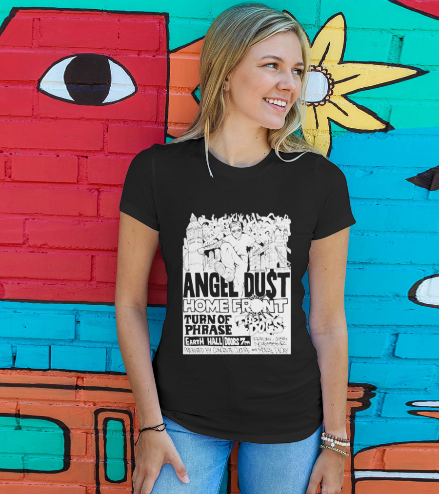 Angel Dust Home Front Turn Of Phrase The Dogs Earth Hall Doors 7PM Friday 13th November T-Shirt