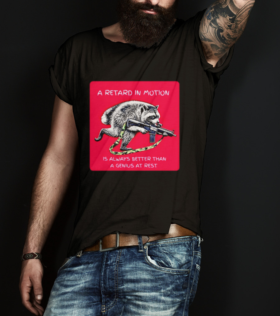 A Retard In Motion Raccoon With Rifle Always Better Than Genius At Rest T-Shirt