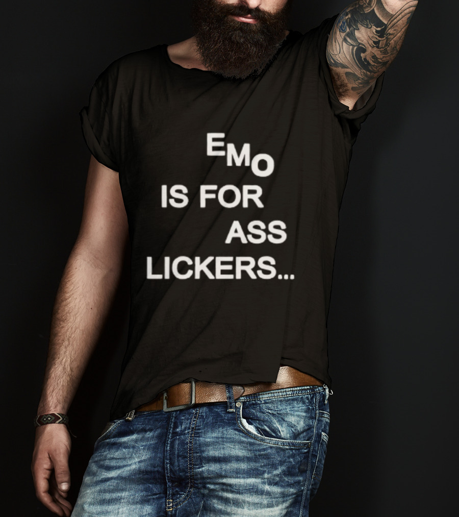 Emo Is For Ass Lickers... T-Shirt