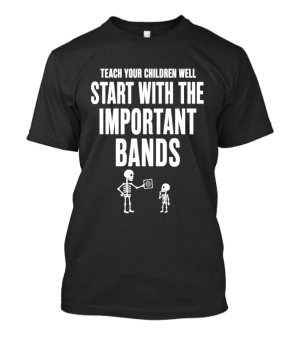 Teach Your Children Well Start With The Important Bands Skeleton T-Shirt