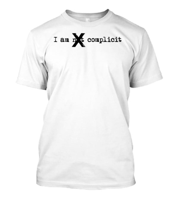I Am Not X Complicit T-Shirt