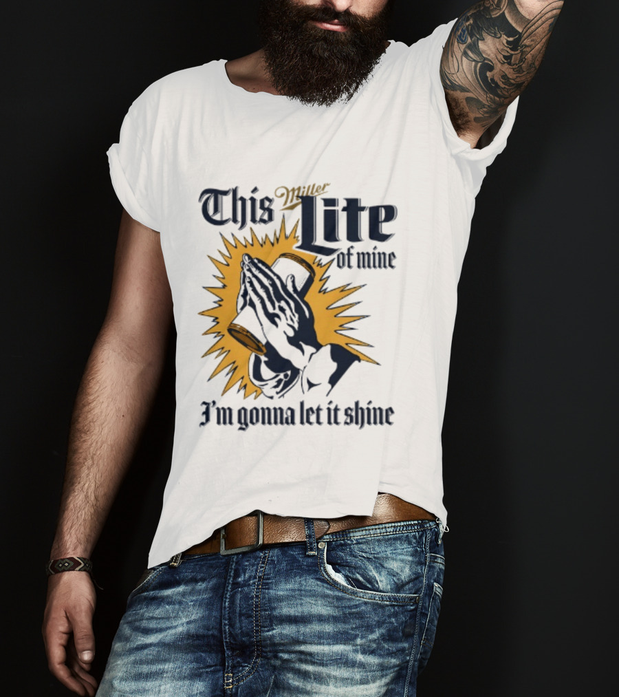 Miller Lite Prayer Hands This Lite Of Mine I'm Gonna Let It Shine T-Shirt