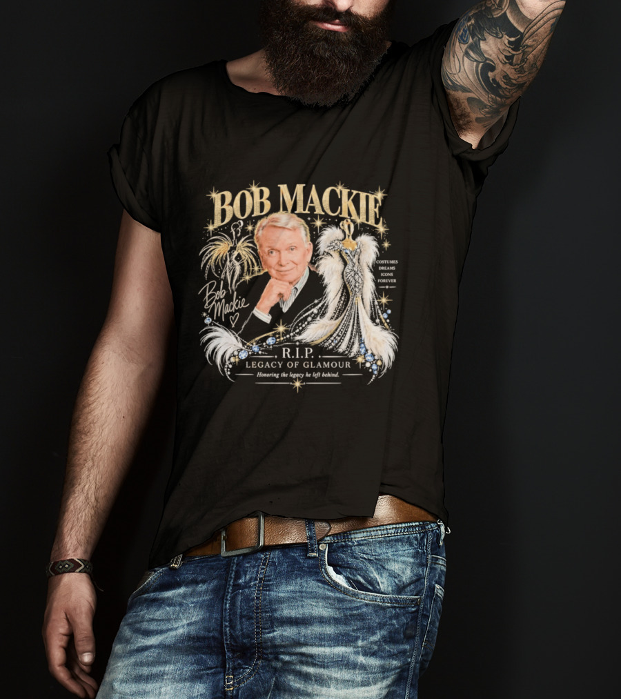 Bob Mackie RIP Legacy Of Glamour Honoring His Legacy He Left Behind T-Shirt