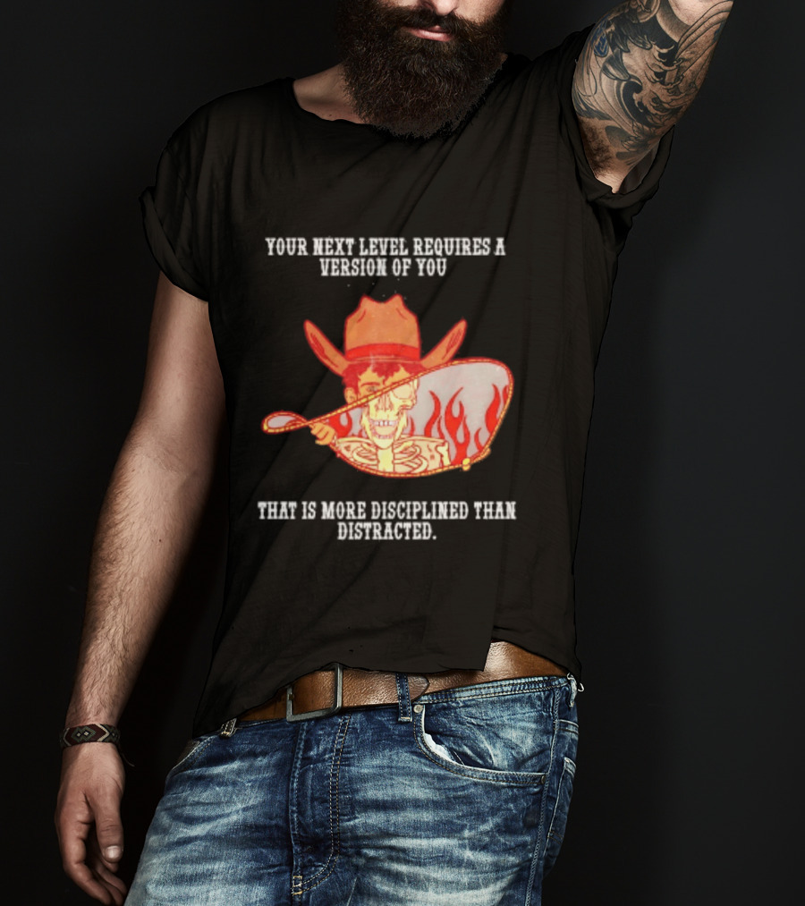 Cowboy Skeleton Your Next Level Requires A Version Of You That Is More Disciplined Than Distracted Flames Mirror Image T-Shirt