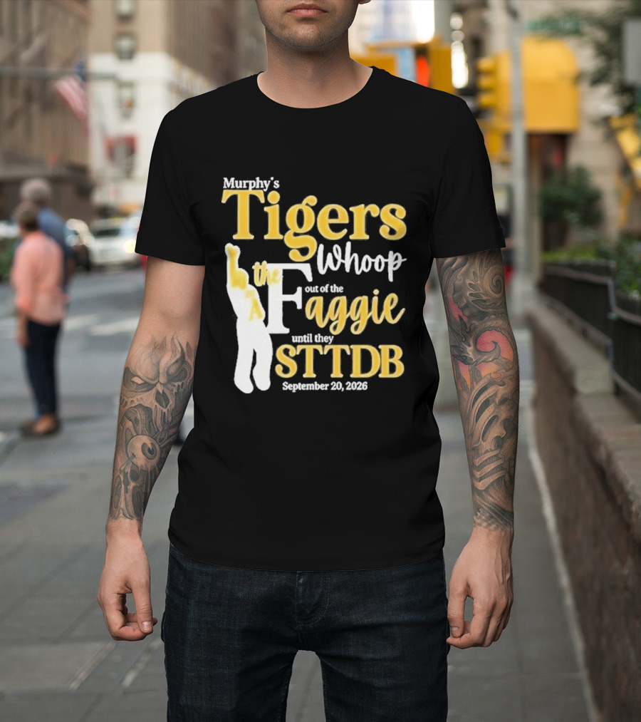 Murphy's Tigers Whoop Out A Faggie Until STTDB September 26 2026 T-Shirt