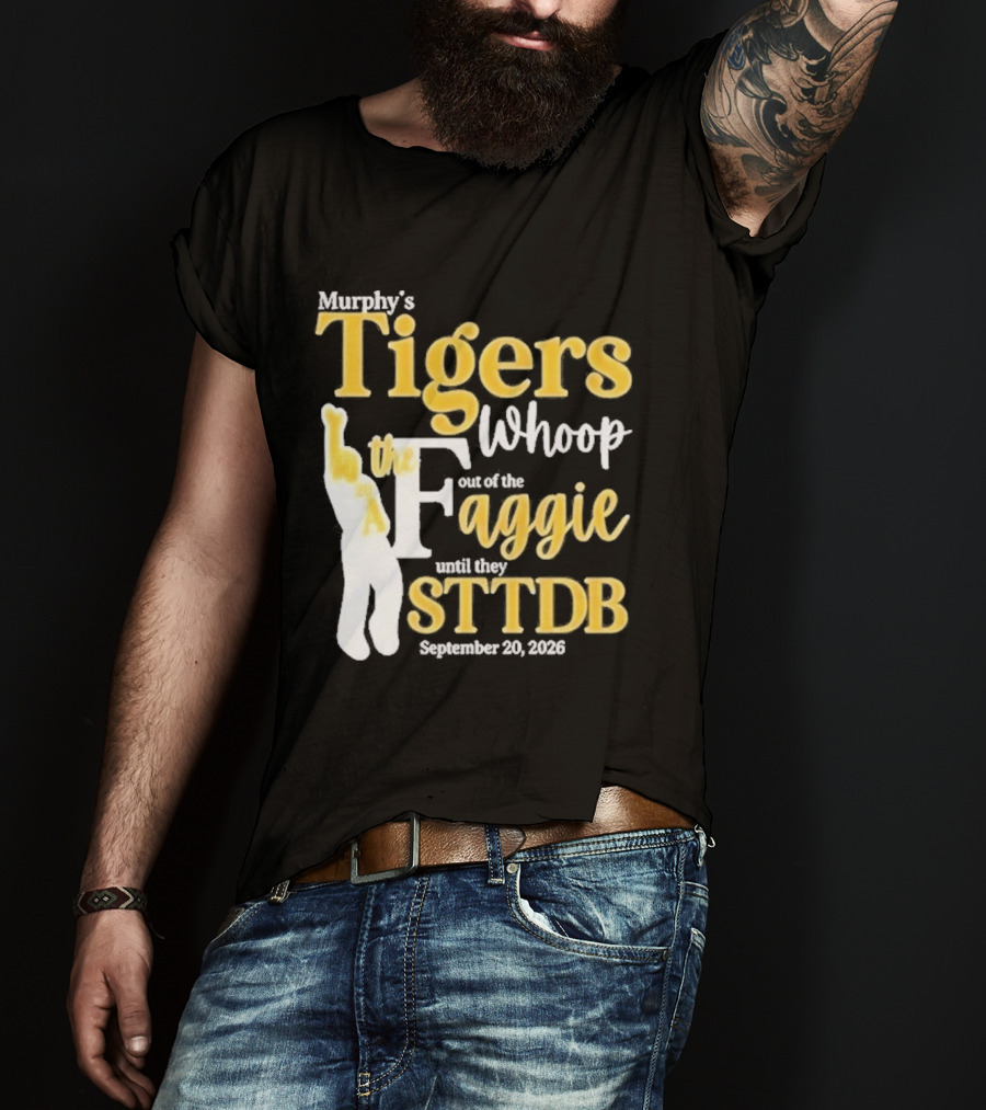Murphy's Tigers Whoop Out A Faggie Until STTDB September 26 2026 T-Shirt