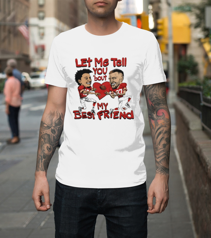 Kansas City Chiefs Patrick Mahomes Travis Kelce Let Me Tell You 'Bout My Best Friend T-Shirt