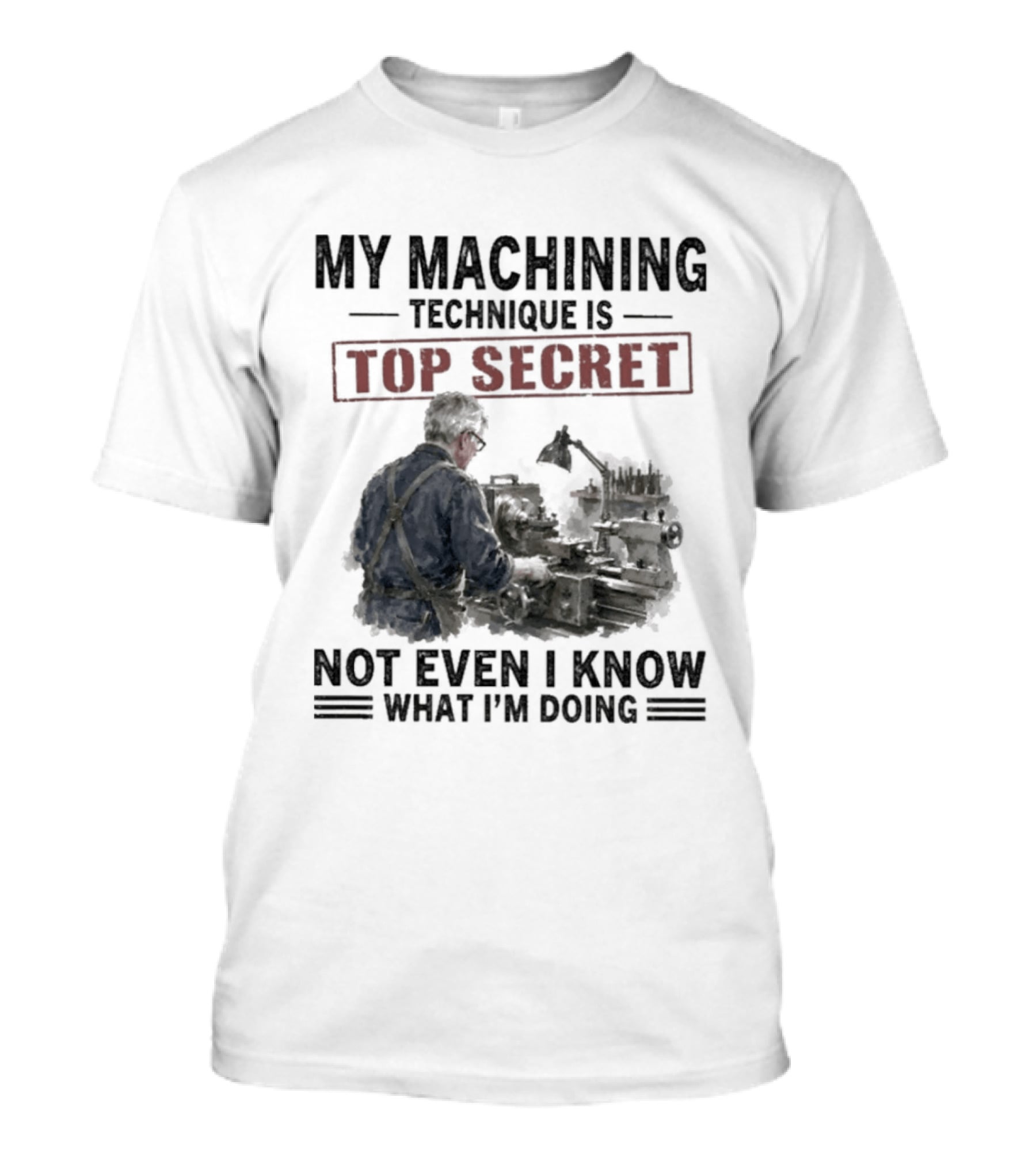 My Machining Technique Is Top Secret Not Even I Know What I'm Doing Industrial Humor T-Shirt