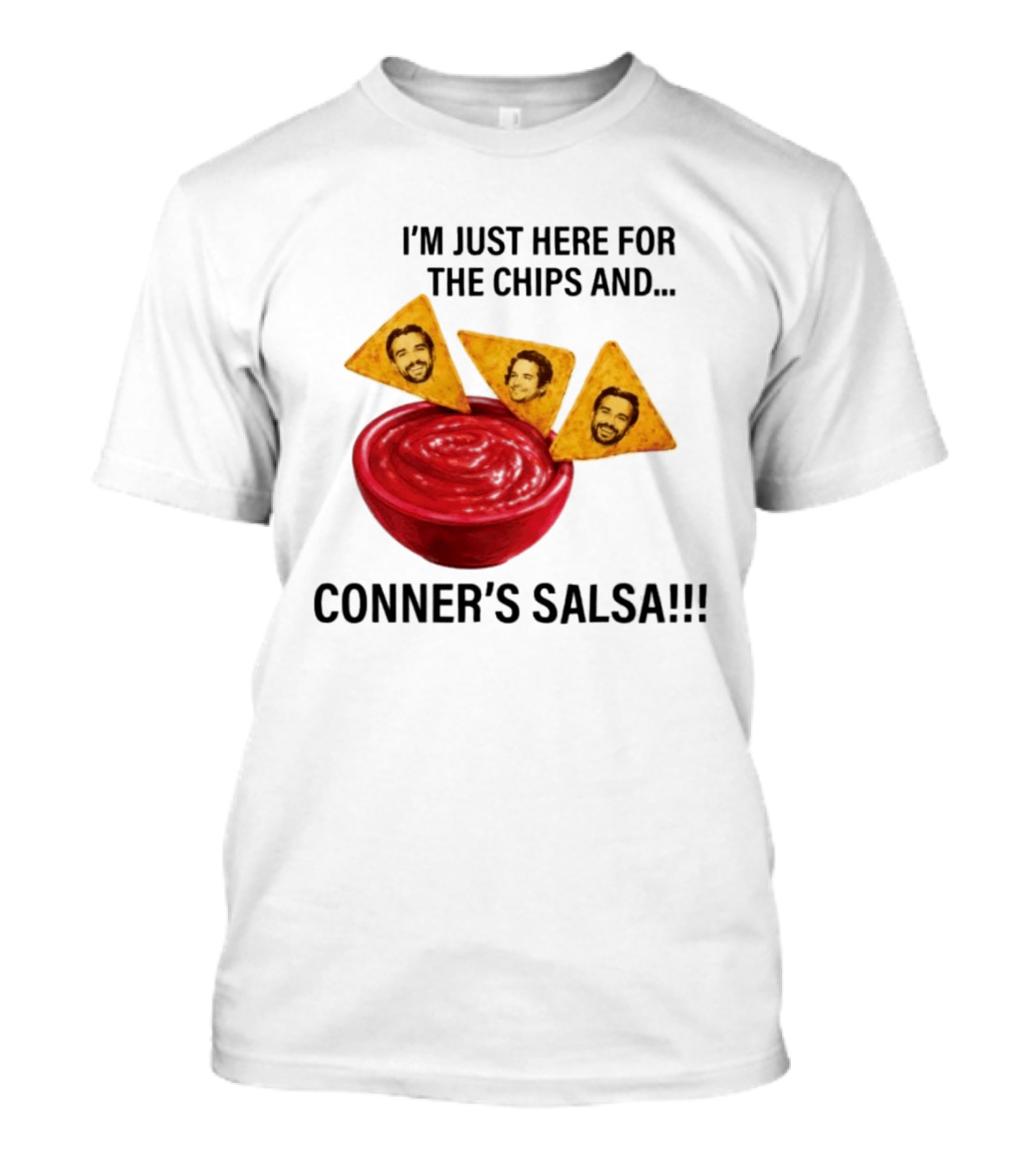 I'm Just Here For The Chips And Conner's Salsa Fun Novelty Phrase T-Shirt