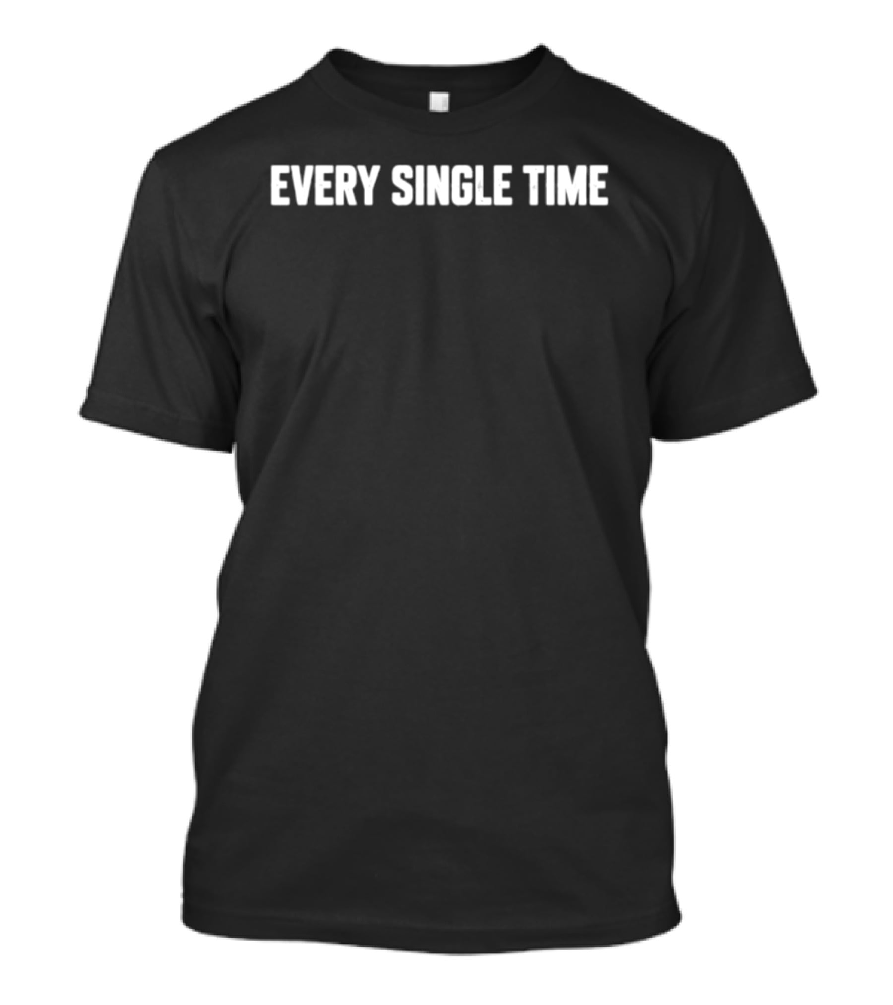 Every Single Time T-Shirt