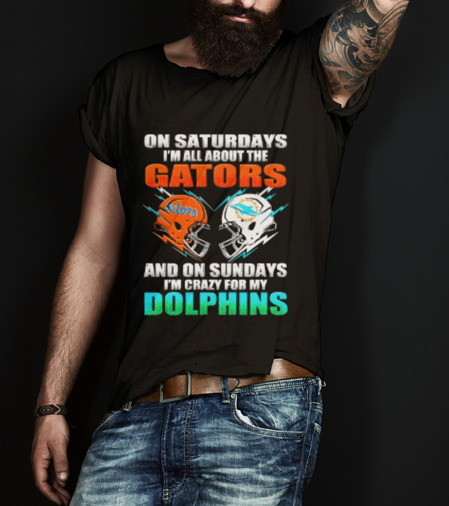 On Saturdays I'm All About The Gators Helmet And On Sundays I'm Crazy For My Dolphins Football T-Shirt