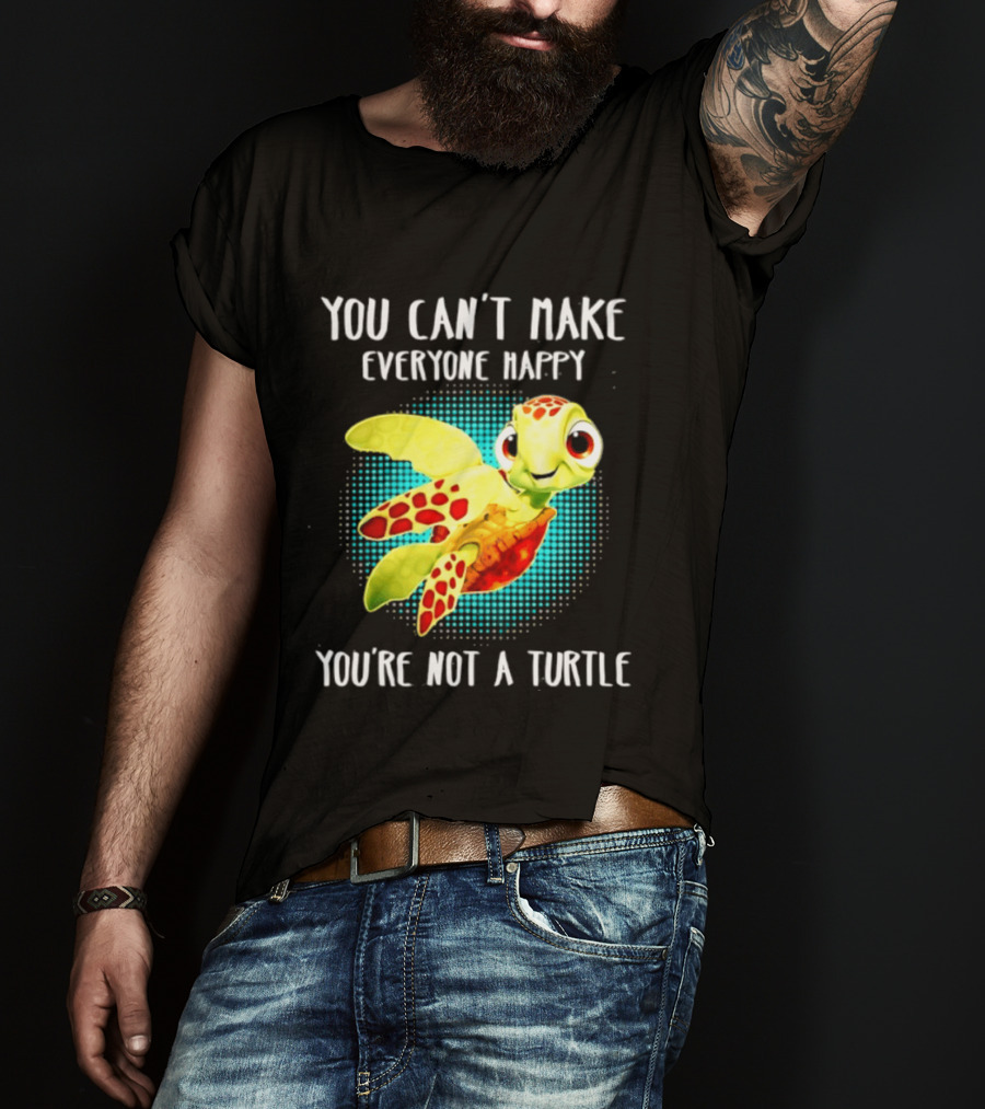 You Can't Make Everyone Happy You're Not A Turtle Cute Cartoon Turtle T-Shirt