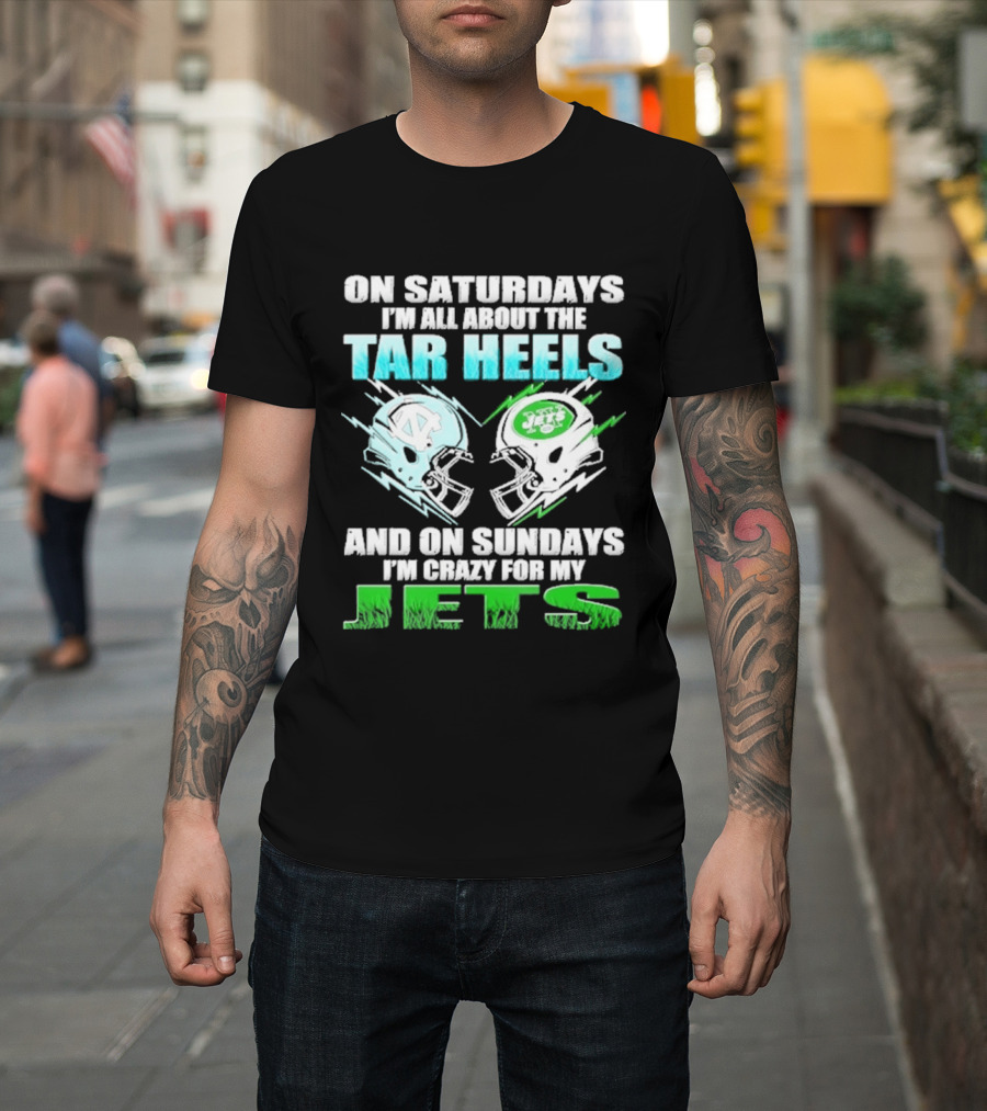 On Saturdays I'm All About The Tar Heels And On Sundays I'm Crazy For My Jets T-Shirt