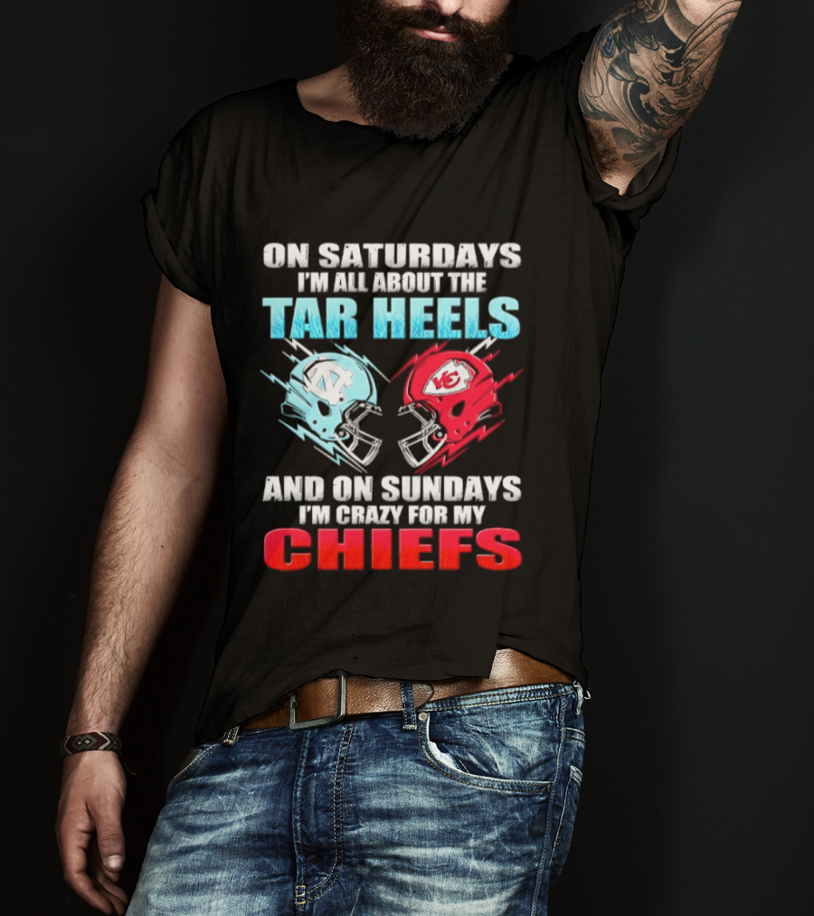 On Saturdays I'm All About The Tar Heels Helmets And On Sundays I'm Crazy For My Chiefs T-Shirt