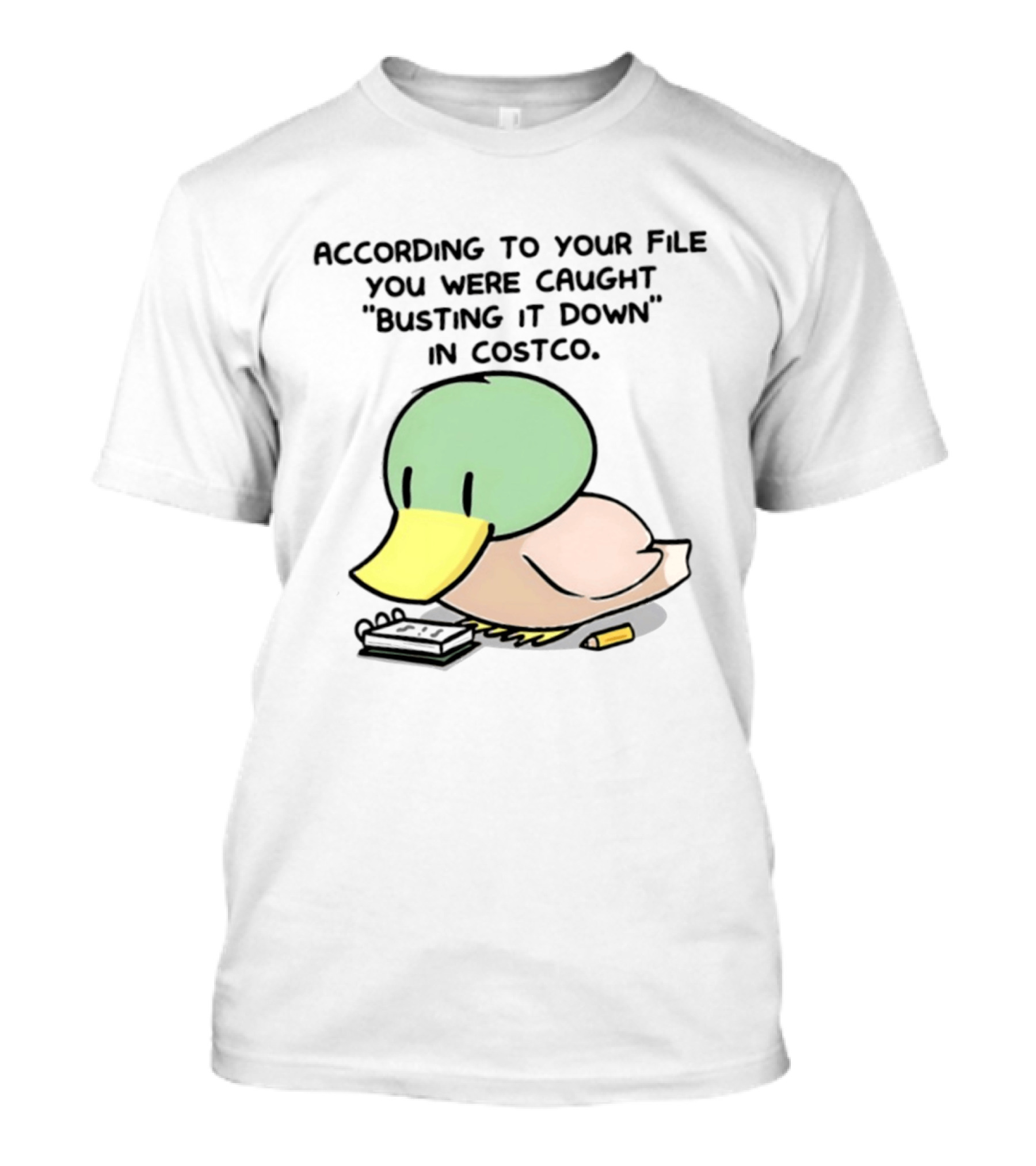 According To Your File You Were Caught Busting It Down In Costco Duck Calculator T-Shirt