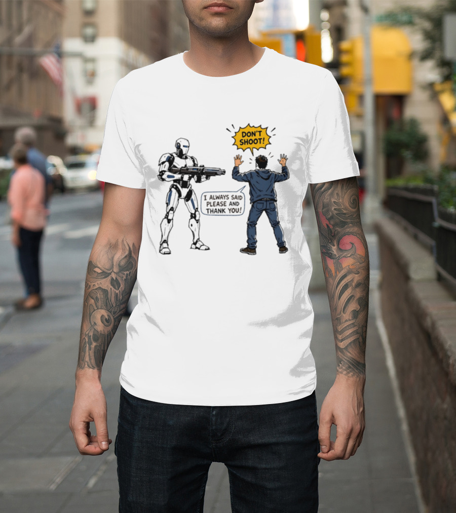 Don't Shoot I Always Said Please And Thank You Robot Confrontation T-Shirt