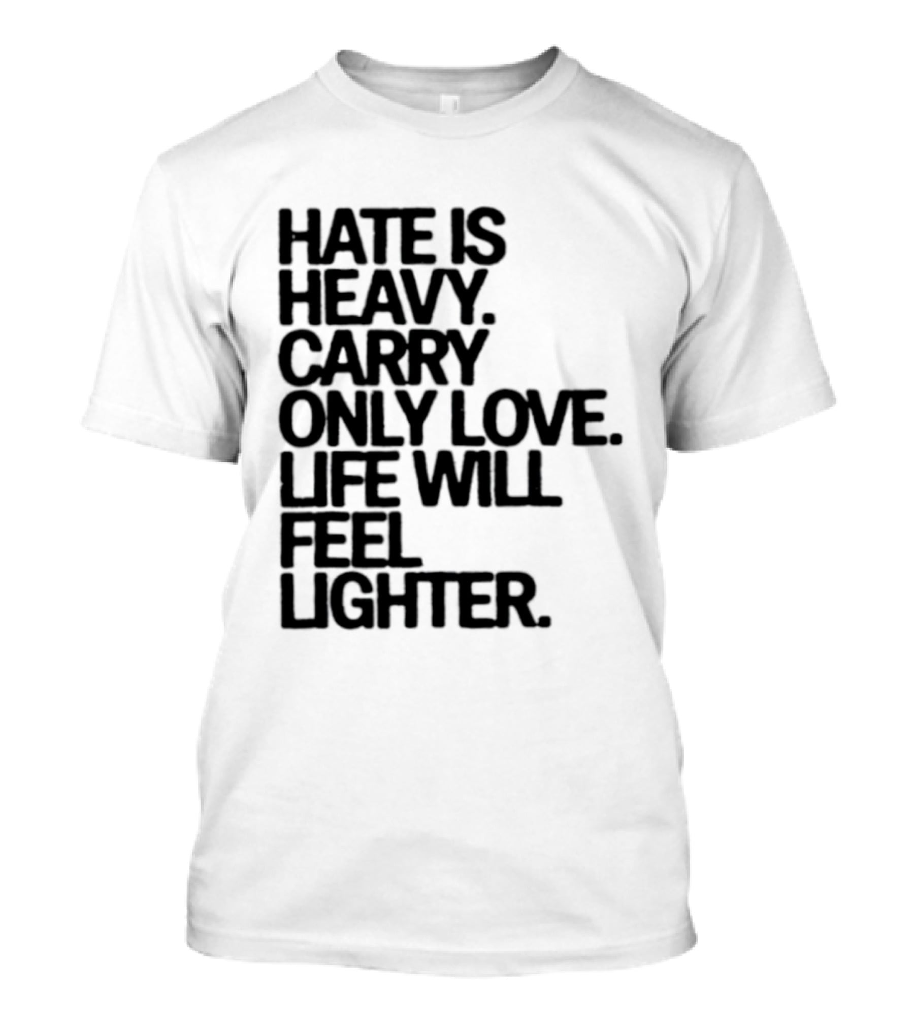 Hate Is Heavy Carry Only Love Life Will Feel Lighter Positive Message T-Shirt
