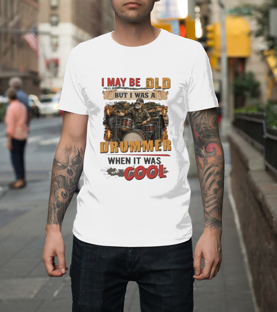 I May Be Old But I Was A Drummer When It Was T-Shirt