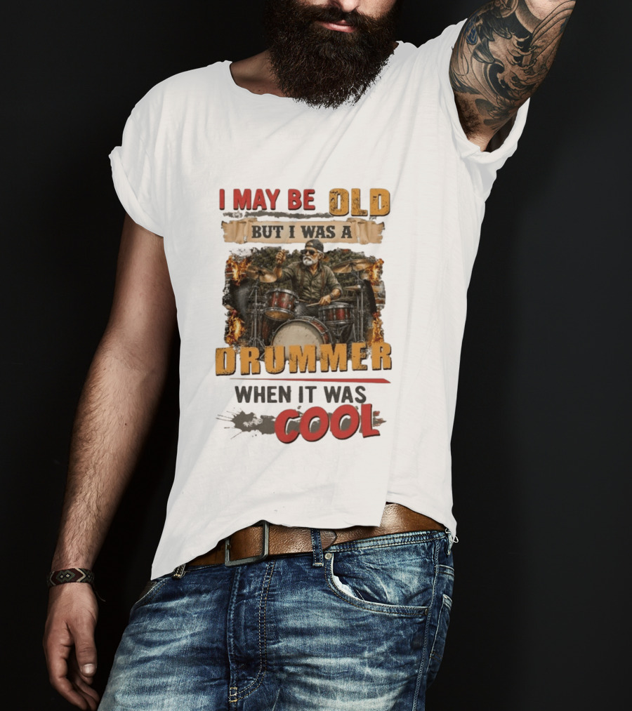I May Be Old But I Was A Drummer When It Was T-Shirt