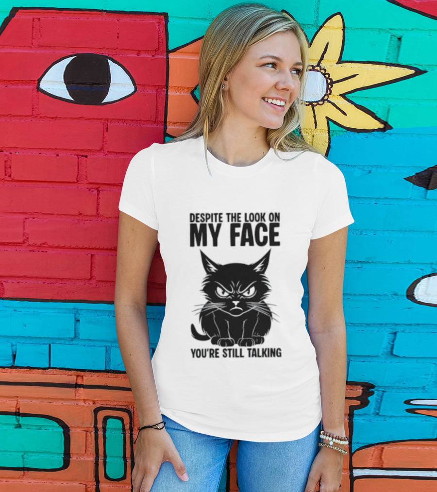 Cat Despite The Look On My Face You're Still Talking Grumpy Expression T-Shirt