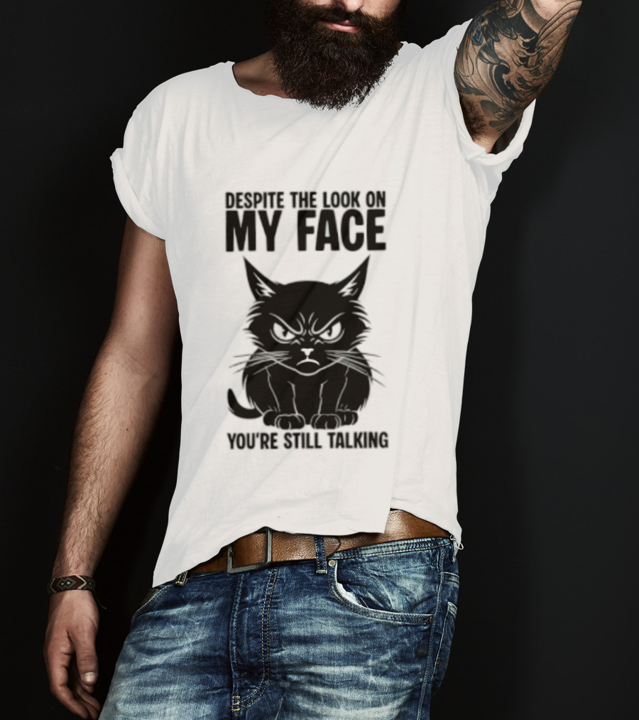 Cat Despite The Look On My Face You're Still Talking Grumpy Expression T-Shirt