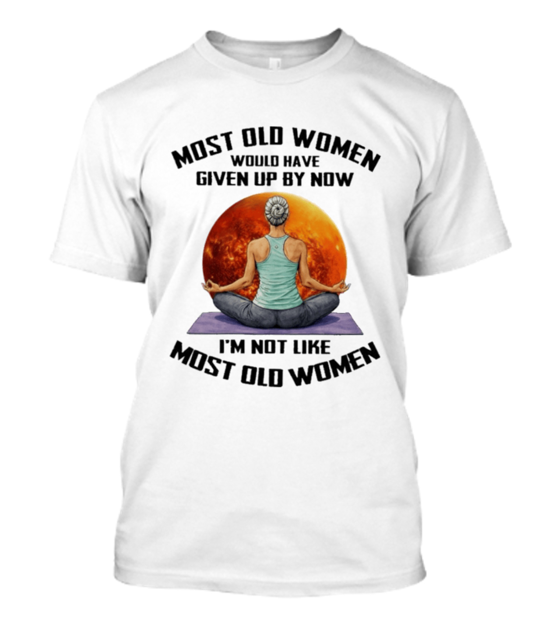 Most Old Women Would Have Given Up By Now I'm Not Like Most Old Women Yoga Woman With Moon T-Shirt