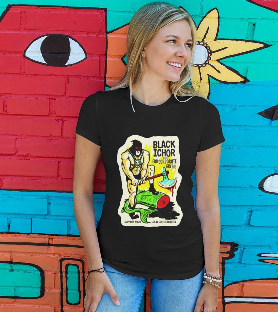 Black Ichor End Corporate Greed Support Local Coffee Roaster T-Shirt