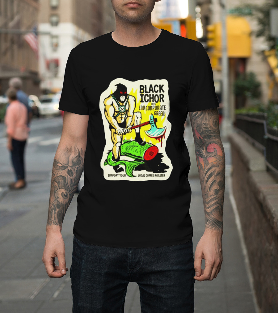 Black Ichor End Corporate Greed Support Local Coffee Roaster T-Shirt